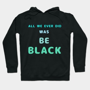 All We Ever Did Was Be Black Hoodie